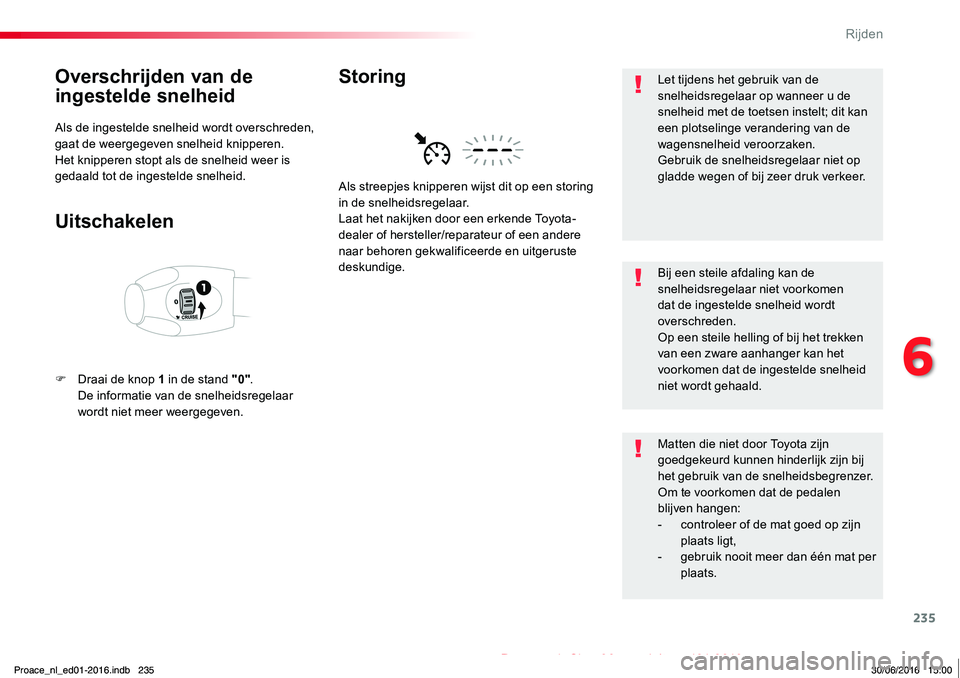 TOYOTA PROACE 2019 Instructieboekje (in Dutch) 235
Proace_nl_Chap06_conduite_ed01-2016
Overschrijden van de
ingestelde snelheid
Als de ingestelde snelheid wordt overschreden, gaat de weergegeven snelheid knipperen.Het knipperen stopt als de snelh TOYOTA PROACE 2019 Instructieboekje (in Dutch) 235
Proace_nl_Chap06_conduite_ed01-2016
Overschrijden van de
ingestelde snelheid
Als de ingestelde snelheid wordt overschreden, gaat de weergegeven snelheid knipperen.Het knipperen stopt als de snelh