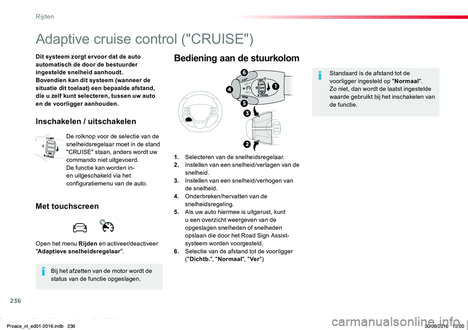 TOYOTA PROACE 2019 Instructieboekje (in Dutch) 236
Proace_nl_Chap06_conduite_ed01-2016
Adaptive cruise control ("CRUISE")
Dit systeem zorgt er voor dat de auto automatisch de door de bestuurder ingestelde snelheid aanhoudt.Bovendien kan di TOYOTA PROACE 2019 Instructieboekje (in Dutch) 236
Proace_nl_Chap06_conduite_ed01-2016
Adaptive cruise control ("CRUISE")
Dit systeem zorgt er voor dat de auto automatisch de door de bestuurder ingestelde snelheid aanhoudt.Bovendien kan di