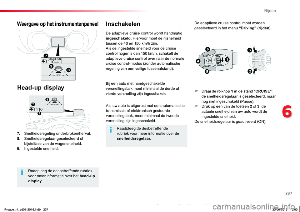 TOYOTA PROACE 2019 Instructieboekje (in Dutch) 237
Proace_nl_Chap06_conduite_ed01-2016
Als uw auto is uitgerust met een automatische transmissie of elektronisch gestuurde versnellingsbak, moet minimaal de tweede versnelling zijn ingeschakeld.
Bij TOYOTA PROACE 2019 Instructieboekje (in Dutch) 237
Proace_nl_Chap06_conduite_ed01-2016
Als uw auto is uitgerust met een automatische transmissie of elektronisch gestuurde versnellingsbak, moet minimaal de tweede versnelling zijn ingeschakeld.
Bij