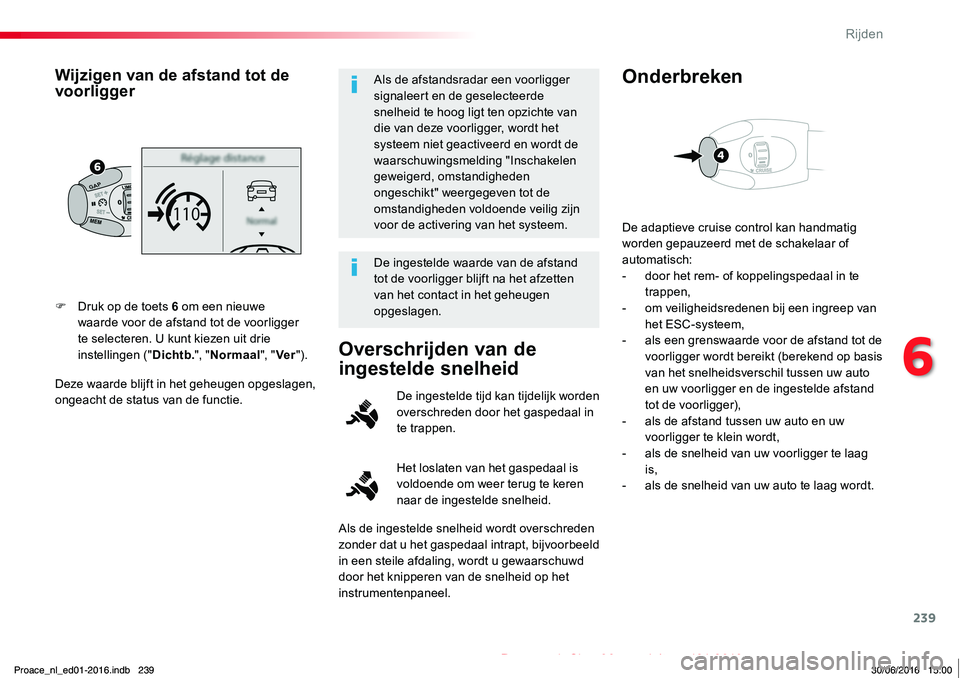 TOYOTA PROACE 2019 Instructieboekje (in Dutch) 239
Proace_nl_Chap06_conduite_ed01-2016
Deze waarde blijft in het geheugen opgeslagen, ongeacht de status van de functie.
F Druk op de toets 6 om een nieuwe waarde voor de afstand tot de voorligger te TOYOTA PROACE 2019 Instructieboekje (in Dutch) 239
Proace_nl_Chap06_conduite_ed01-2016
Deze waarde blijft in het geheugen opgeslagen, ongeacht de status van de functie.
F Druk op de toets 6 om een nieuwe waarde voor de afstand tot de voorligger te
