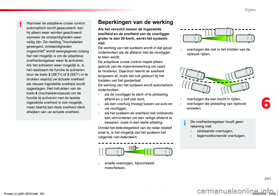 TOYOTA PROACE 2019 Instructieboekje (in Dutch) 241
Proace_nl_Chap06_conduite_ed01-2016
Wanneer de adaptieve cruise control automatisch wordt gepauzeerd, kan hij alleen weer worden geactiveerd wanneer de omstandigheden weer veilig zijn. De melding TOYOTA PROACE 2019 Instructieboekje (in Dutch) 241
Proace_nl_Chap06_conduite_ed01-2016
Wanneer de adaptieve cruise control automatisch wordt gepauzeerd, kan hij alleen weer worden geactiveerd wanneer de omstandigheden weer veilig zijn. De melding