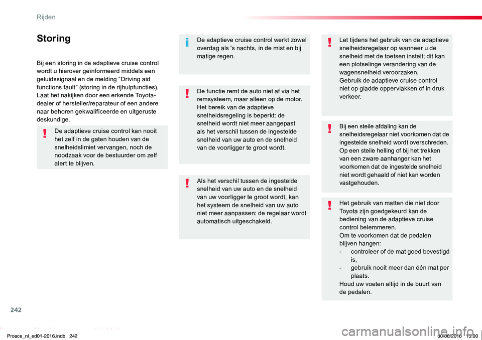 TOYOTA PROACE 2019 Instructieboekje (in Dutch) 242
Proace_nl_Chap06_conduite_ed01-2016
Bij een storing in de adaptieve cruise control wordt u hierover geïnformeerd middels een geluidssignaal en de melding “Driving aid functions fault” (storin TOYOTA PROACE 2019 Instructieboekje (in Dutch) 242
Proace_nl_Chap06_conduite_ed01-2016
Bij een storing in de adaptieve cruise control wordt u hierover geïnformeerd middels een geluidssignaal en de melding “Driving aid functions fault” (storin