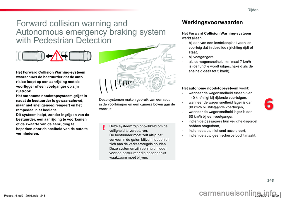 TOYOTA PROACE 2019 Instructieboekje (in Dutch) 243
Proace_nl_Chap06_conduite_ed01-2016
Forward collision warning and
Autonomous emergency braking system
with Pedestrian Detection
Werkingsvoorwaarden
Het autonome noodstopsysteem werkt:- wanneer d TOYOTA PROACE 2019 Instructieboekje (in Dutch) 243
Proace_nl_Chap06_conduite_ed01-2016
Forward collision warning and
Autonomous emergency braking system
with Pedestrian Detection
Werkingsvoorwaarden
Het autonome noodstopsysteem werkt:- wanneer d