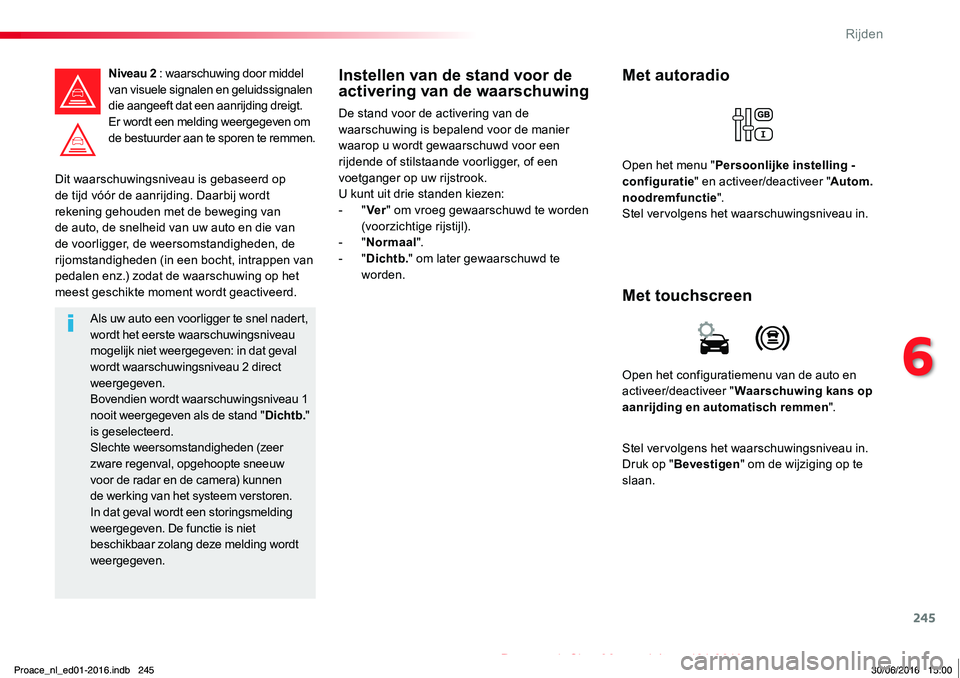 TOYOTA PROACE 2019 Instructieboekje (in Dutch) 245
Proace_nl_Chap06_conduite_ed01-2016
Dit waarschuwingsniveau is gebaseerd op de tijd vóór de aanrijding. Daarbij wordt rekening gehouden met de beweging van de auto, de snelheid van uw auto en di TOYOTA PROACE 2019 Instructieboekje (in Dutch) 245
Proace_nl_Chap06_conduite_ed01-2016
Dit waarschuwingsniveau is gebaseerd op de tijd vóór de aanrijding. Daarbij wordt rekening gehouden met de beweging van de auto, de snelheid van uw auto en di