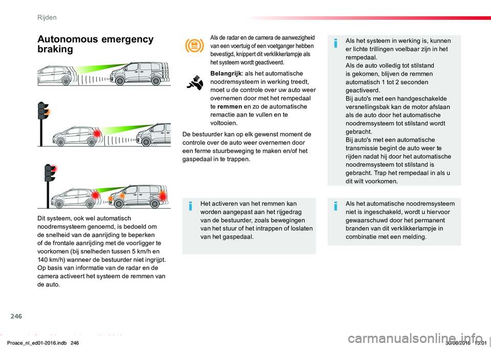 TOYOTA PROACE 2019 Instructieboekje (in Dutch) 246
Proace_nl_Chap06_conduite_ed01-2016
Dit systeem, ook wel automatisch noodremsysteem genoemd, is bedoeld om de snelheid van de aanrijding te beperken of de frontale aanrijding met de voorligger te TOYOTA PROACE 2019 Instructieboekje (in Dutch) 246
Proace_nl_Chap06_conduite_ed01-2016
Dit systeem, ook wel automatisch noodremsysteem genoemd, is bedoeld om de snelheid van de aanrijding te beperken of de frontale aanrijding met de voorligger te