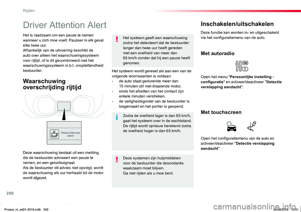 TOYOTA PROACE 2019 Instructieboekje (in Dutch) 250
Proace_nl_Chap06_conduite_ed01-2016
Driver Attention Alert
Het systeem wordt gereset als aan een van de volgende woor waarden is voldaan:- de auto staat gedurende meer dan
15 minuten stil met dra TOYOTA PROACE 2019 Instructieboekje (in Dutch) 250
Proace_nl_Chap06_conduite_ed01-2016
Driver Attention Alert
Het systeem wordt gereset als aan een van de volgende woor waarden is voldaan:- de auto staat gedurende meer dan
15 minuten stil met dra