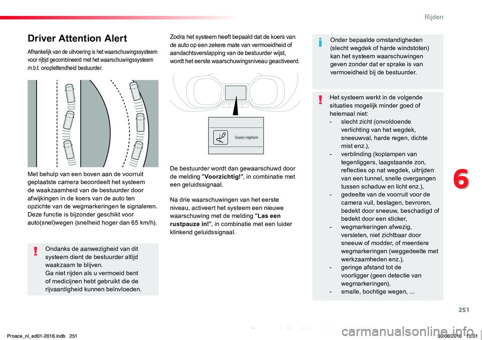 TOYOTA PROACE 2019 Instructieboekje (in Dutch) 251
Proace_nl_Chap06_conduite_ed01-2016
Met behulp van een boven aan de voorruit geplaatste camera beoordeelt het systeem de waakzaamheid van de bestuurder door afwijkingen in de koers van de auto ten TOYOTA PROACE 2019 Instructieboekje (in Dutch) 251
Proace_nl_Chap06_conduite_ed01-2016
Met behulp van een boven aan de voorruit geplaatste camera beoordeelt het systeem de waakzaamheid van de bestuurder door afwijkingen in de koers van de auto ten