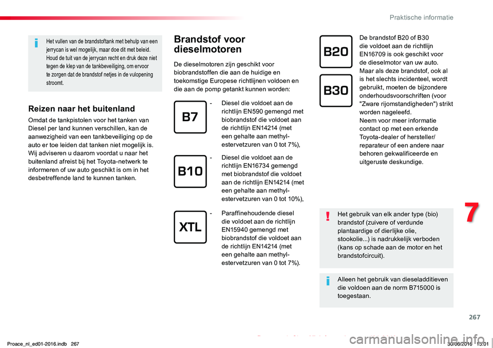 TOYOTA PROACE 2019 Instructieboekje (in Dutch) 267
Proace_nl_Chap07_info-pratiques_ed01-2016
Brandstof voor
dieselmotoren
De dieselmotoren zijn geschikt voor biobrandstoffen die aan de huidige en toekomstige Europese richtlijnen voldoen en die aa TOYOTA PROACE 2019 Instructieboekje (in Dutch) 267
Proace_nl_Chap07_info-pratiques_ed01-2016
Brandstof voor
dieselmotoren
De dieselmotoren zijn geschikt voor biobrandstoffen die aan de huidige en toekomstige Europese richtlijnen voldoen en die aa