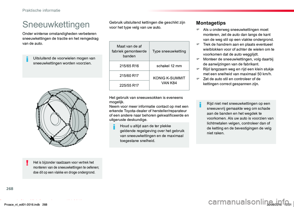 TOYOTA PROACE 2019 Instructieboekje (in Dutch) 268
Proace_nl_Chap07_info-pratiques_ed01-2016
Sneeuwkettingen
Onder winterse omstandigheden verbeteren sneeuwkettingen de tractie en het remgedrag van de auto.
Uitsluitend de voor wielen mogen van sne TOYOTA PROACE 2019 Instructieboekje (in Dutch) 268
Proace_nl_Chap07_info-pratiques_ed01-2016
Sneeuwkettingen
Onder winterse omstandigheden verbeteren sneeuwkettingen de tractie en het remgedrag van de auto.
Uitsluitend de voor wielen mogen van sne