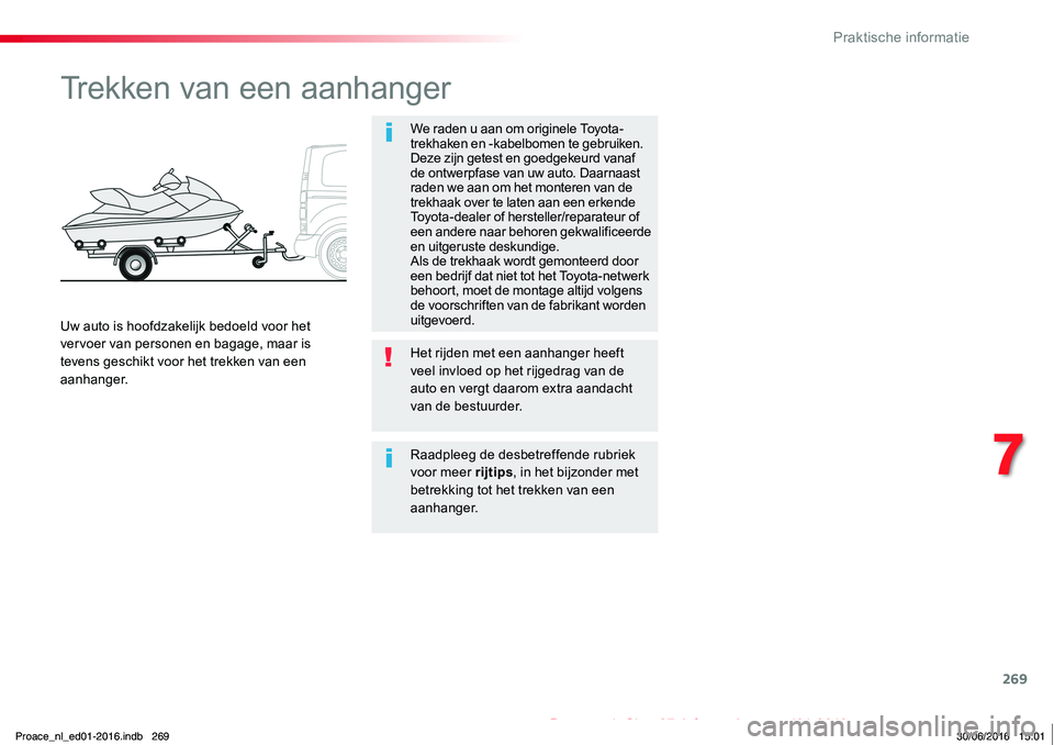 TOYOTA PROACE 2019 Instructieboekje (in Dutch) 269
Proace_nl_Chap07_info-pratiques_ed01-2016
Trekken van een aanhanger
We raden u aan om originele Toyota-trekhaken en -kabelbomen te gebruiken. Deze zijn getest en goedgekeurd vanaf de ontwerpfase v TOYOTA PROACE 2019 Instructieboekje (in Dutch) 269
Proace_nl_Chap07_info-pratiques_ed01-2016
Trekken van een aanhanger
We raden u aan om originele Toyota-trekhaken en -kabelbomen te gebruiken. Deze zijn getest en goedgekeurd vanaf de ontwerpfase v