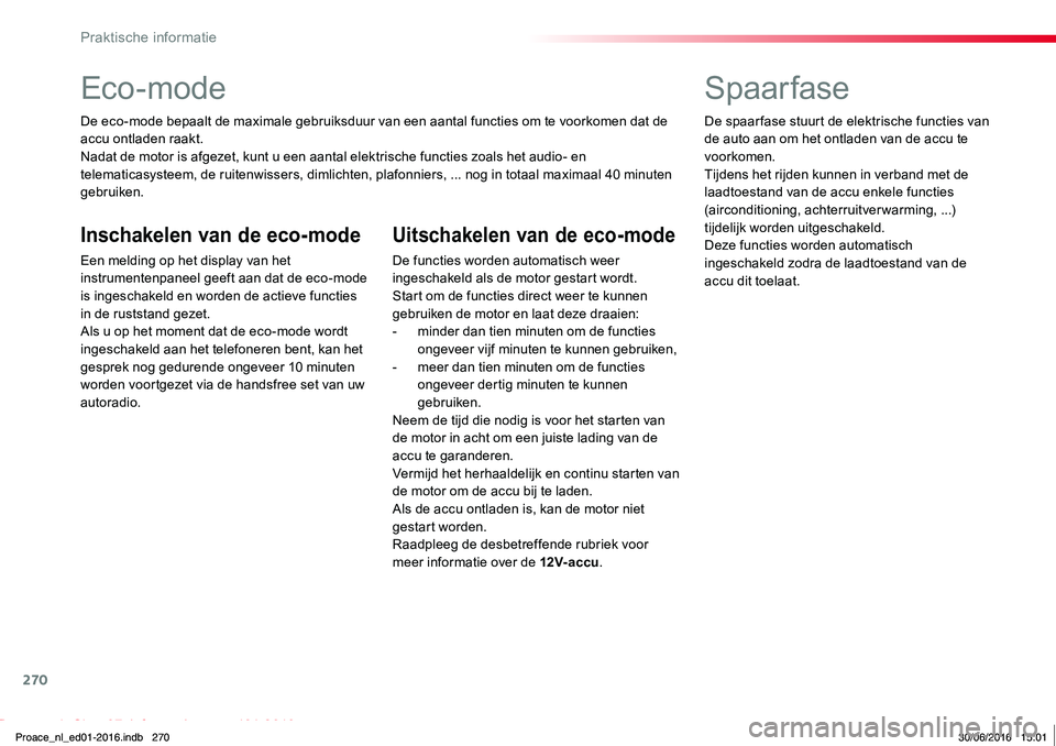 TOYOTA PROACE 2019 Instructieboekje (in Dutch) 270
Proace_nl_Chap07_info-pratiques_ed01-2016
Eco-mode
De eco-mode bepaalt de maximale gebruiksduur van een aantal functies om te voorkomen dat de accu ontladen raakt.Nadat de motor is afgezet, kunt u TOYOTA PROACE 2019 Instructieboekje (in Dutch) 270
Proace_nl_Chap07_info-pratiques_ed01-2016
Eco-mode
De eco-mode bepaalt de maximale gebruiksduur van een aantal functies om te voorkomen dat de accu ontladen raakt.Nadat de motor is afgezet, kunt u