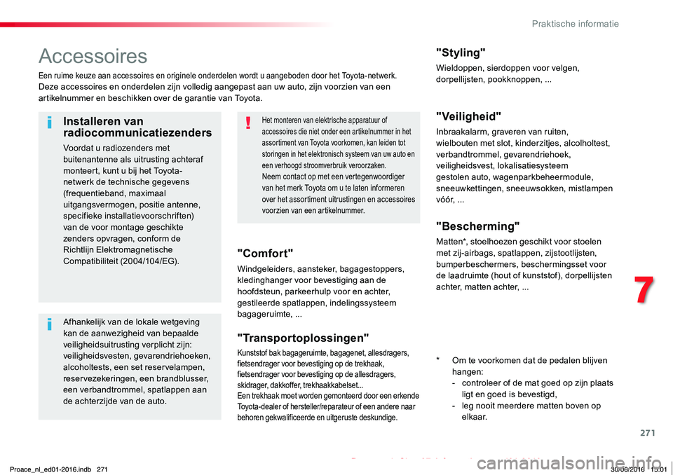 TOYOTA PROACE 2019 Instructieboekje (in Dutch) 271
Proace_nl_Chap07_info-pratiques_ed01-2016
Accessoires
Een ruime keuze aan accessoires en originele onderdelen wordt u aangeboden door het Toyota-netwerk.Deze accessoires en onderdelen zijn volledi TOYOTA PROACE 2019 Instructieboekje (in Dutch) 271
Proace_nl_Chap07_info-pratiques_ed01-2016
Accessoires
Een ruime keuze aan accessoires en originele onderdelen wordt u aangeboden door het Toyota-netwerk.Deze accessoires en onderdelen zijn volledi