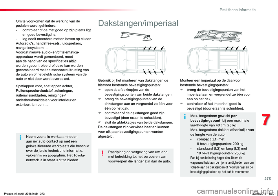 TOYOTA PROACE 2019 Instructieboekje (in Dutch) 273
Proace_nl_Chap07_info-pratiques_ed01-2016
Dakstangen/imperiaal
Gebruik bij het monteren van dakstangen de hiervoor bestemde bevestigingspunten:F open de afdekkapjes van de bevestigingspunten van b TOYOTA PROACE 2019 Instructieboekje (in Dutch) 273
Proace_nl_Chap07_info-pratiques_ed01-2016
Dakstangen/imperiaal
Gebruik bij het monteren van dakstangen de hiervoor bestemde bevestigingspunten:F open de afdekkapjes van de bevestigingspunten van b