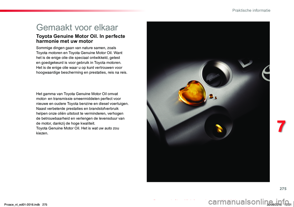 TOYOTA PROACE 2019 Instructieboekje (in Dutch) 275
Proace_nl_Chap07_info-pratiques_ed01-2016
Gemaakt voor elkaar
Toyota Genuine Motor Oil. In perfecte harmonie met uw motor
Sommige dingen gaan van nature samen, zoals Toyota motoren en Toyota Genui TOYOTA PROACE 2019 Instructieboekje (in Dutch) 275
Proace_nl_Chap07_info-pratiques_ed01-2016
Gemaakt voor elkaar
Toyota Genuine Motor Oil. In perfecte harmonie met uw motor
Sommige dingen gaan van nature samen, zoals Toyota motoren en Toyota Genui