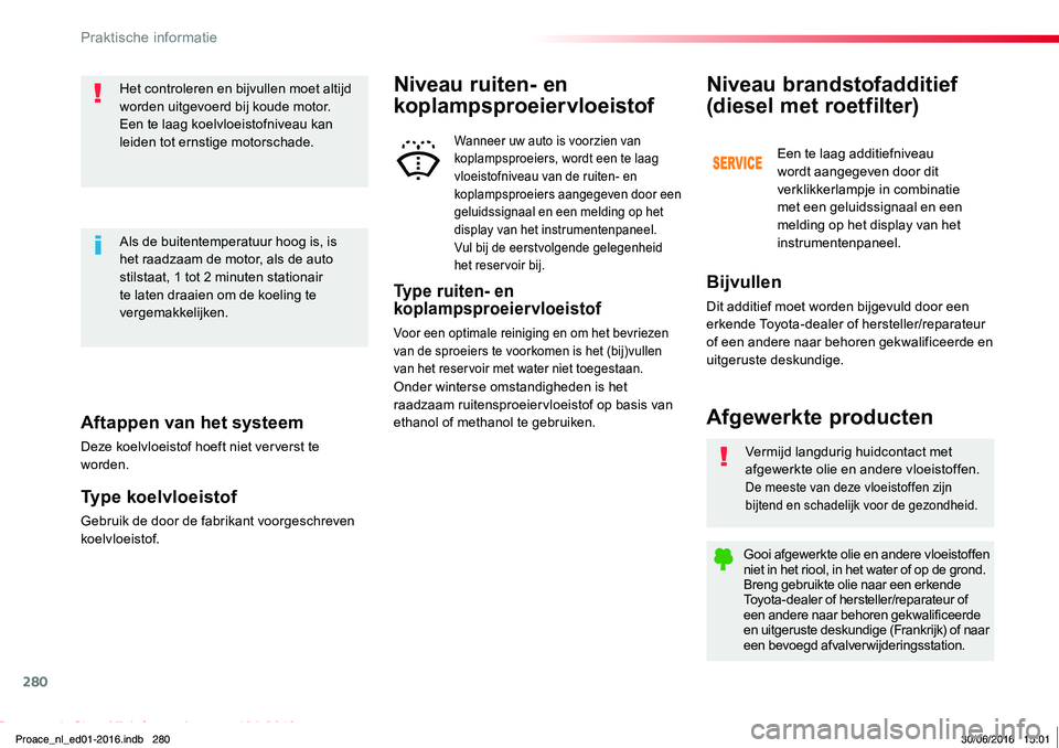 TOYOTA PROACE 2019 Instructieboekje (in Dutch) 280
Proace_nl_Chap07_info-pratiques_ed01-2016
Aftappen van het systeem
Deze koelvloeistof hoeft niet ververst te worden.
Type koelvloeistof
Gebruik de door de fabrikant voorgeschreven koelvloeistof.
H TOYOTA PROACE 2019 Instructieboekje (in Dutch) 280
Proace_nl_Chap07_info-pratiques_ed01-2016
Aftappen van het systeem
Deze koelvloeistof hoeft niet ververst te worden.
Type koelvloeistof
Gebruik de door de fabrikant voorgeschreven koelvloeistof.
H