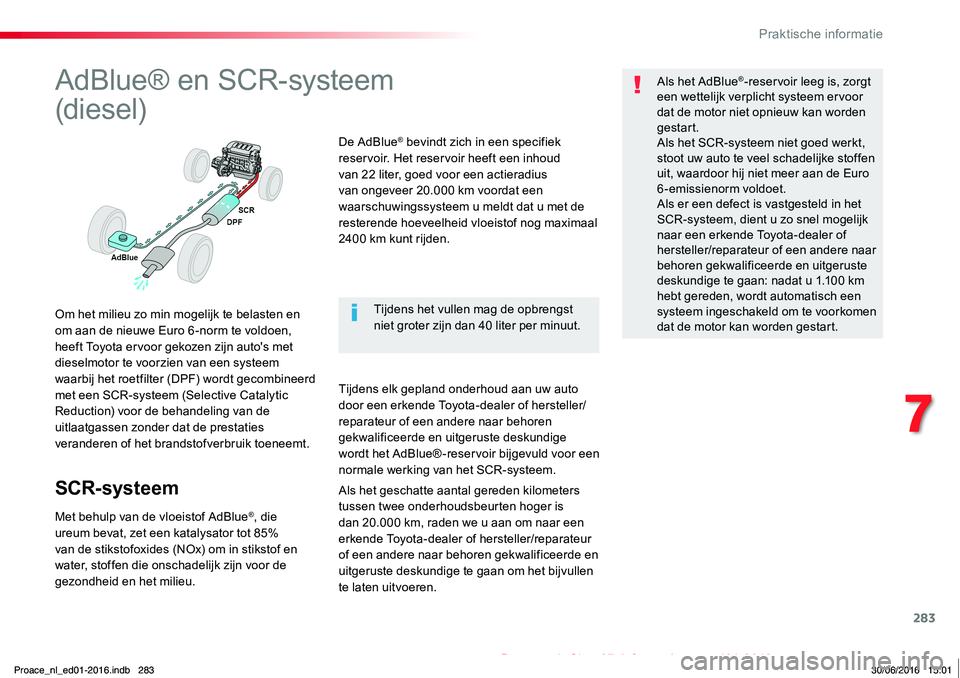 TOYOTA PROACE 2019 Instructieboekje (in Dutch) 283
Proace_nl_Chap07_info-pratiques_ed01-2016
AdBlue® en SCR-systeem
(diesel)
Om het milieu zo min mogelijk te belasten en om aan de nieuwe Euro 6 -norm te voldoen, heeft Toyota ervoor gekozen zijn TOYOTA PROACE 2019 Instructieboekje (in Dutch) 283
Proace_nl_Chap07_info-pratiques_ed01-2016
AdBlue® en SCR-systeem
(diesel)
Om het milieu zo min mogelijk te belasten en om aan de nieuwe Euro 6 -norm te voldoen, heeft Toyota ervoor gekozen zijn