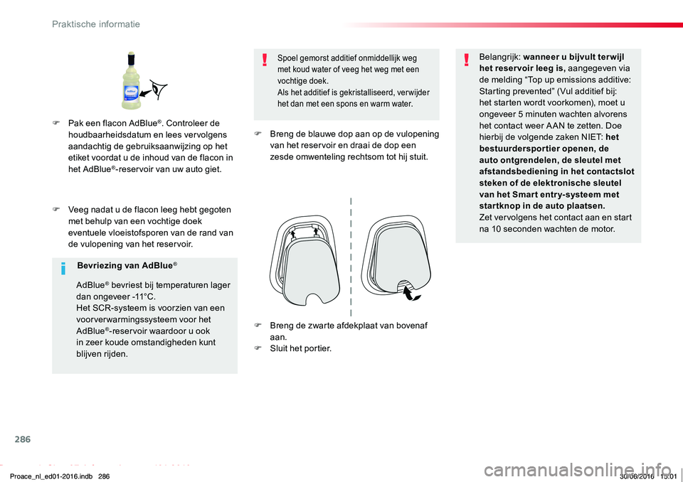 TOYOTA PROACE 2019  Instructieboekje (in Dutch) 286
Proace_nl_Chap07_info-pratiques_ed01-2016
F Veeg nadat u de flacon leeg hebt gegoten met behulp van een vochtige doek eventuele vloeistofsporen van de rand van de vulopening van het reservoir.
Spo