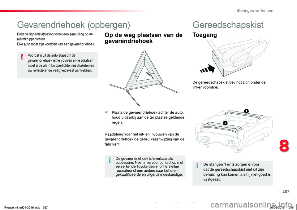 TOYOTA PROACE 2019  Instructieboekje (in Dutch) 287
Proace_nl_Chap08_En-cas-de-panne_ed01-2016
Gevarendriehoek (opbergen)
Voordat u uit de auto stapt om de gevarendriehoek uit te vouwen en te plaatsen moet u de alarmknipperlichten inschakelen en uw