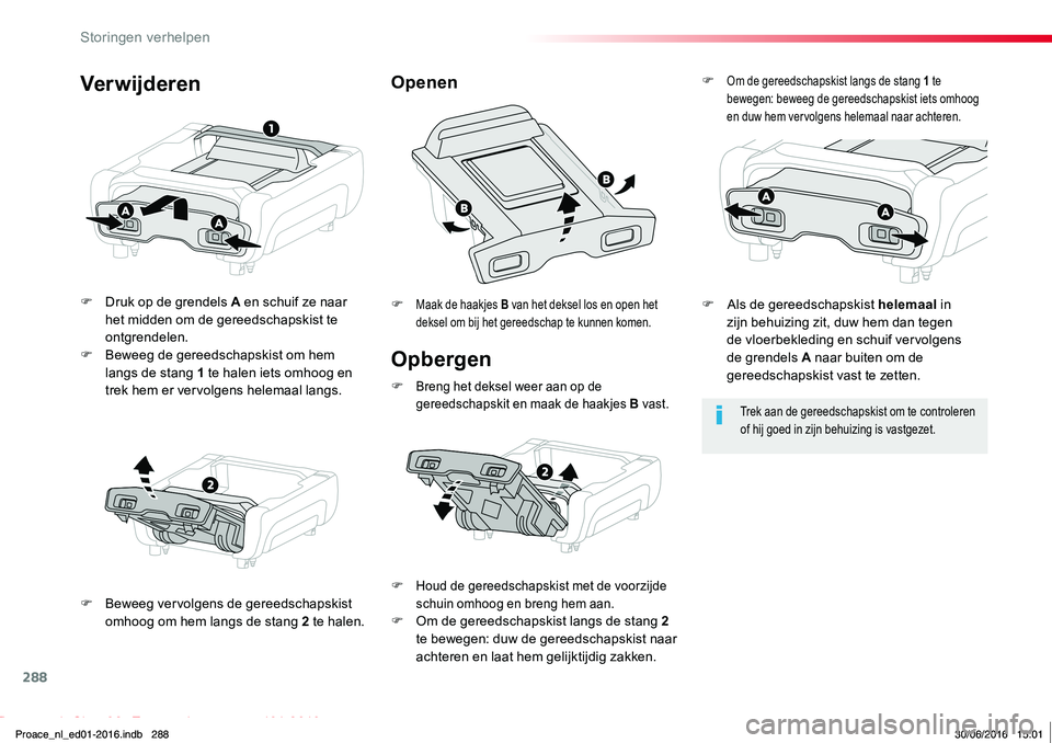 TOYOTA PROACE 2019  Instructieboekje (in Dutch) 288
Proace_nl_Chap08_En-cas-de-panne_ed01-2016
Opbergen
F Druk op de grendels A en schuif ze naar het midden om de gereedschapskist te ontgrendelen.F Beweeg de gereedschapskist om hem langs de stang 1