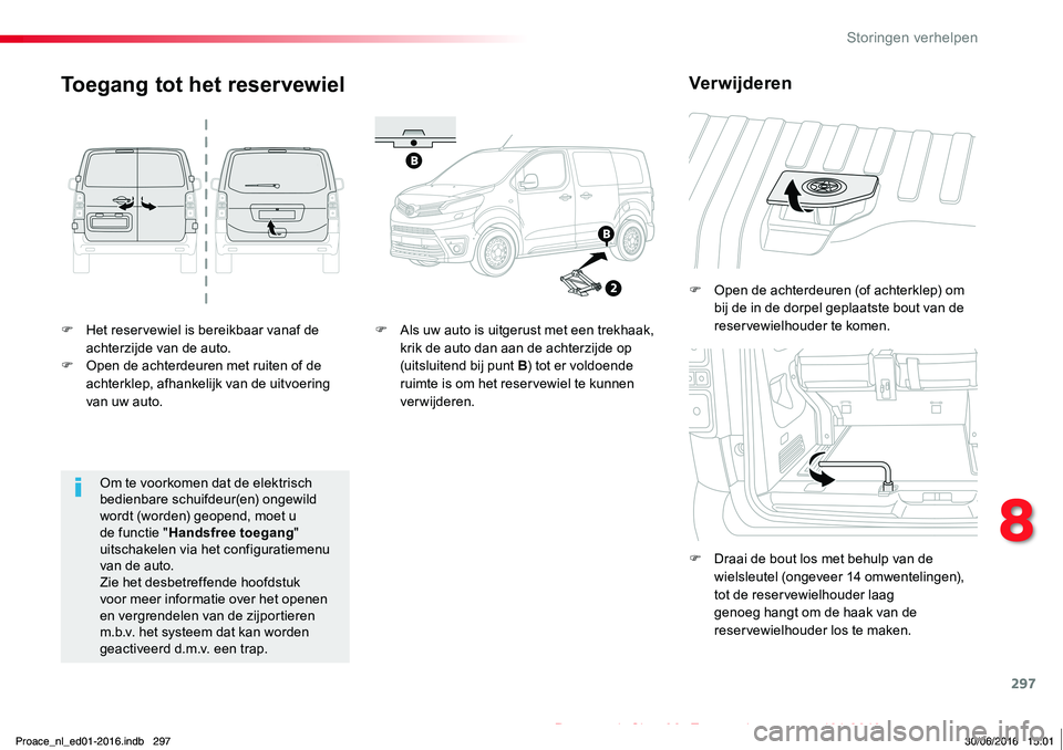 TOYOTA PROACE 2019  Instructieboekje (in Dutch) 297
Proace_nl_Chap08_En-cas-de-panne_ed01-2016
F Het reservewiel is bereikbaar vanaf de achterzijde van de auto.F Open de achterdeuren met ruiten of de achterklep, afhankelijk van de uitvoering van uw