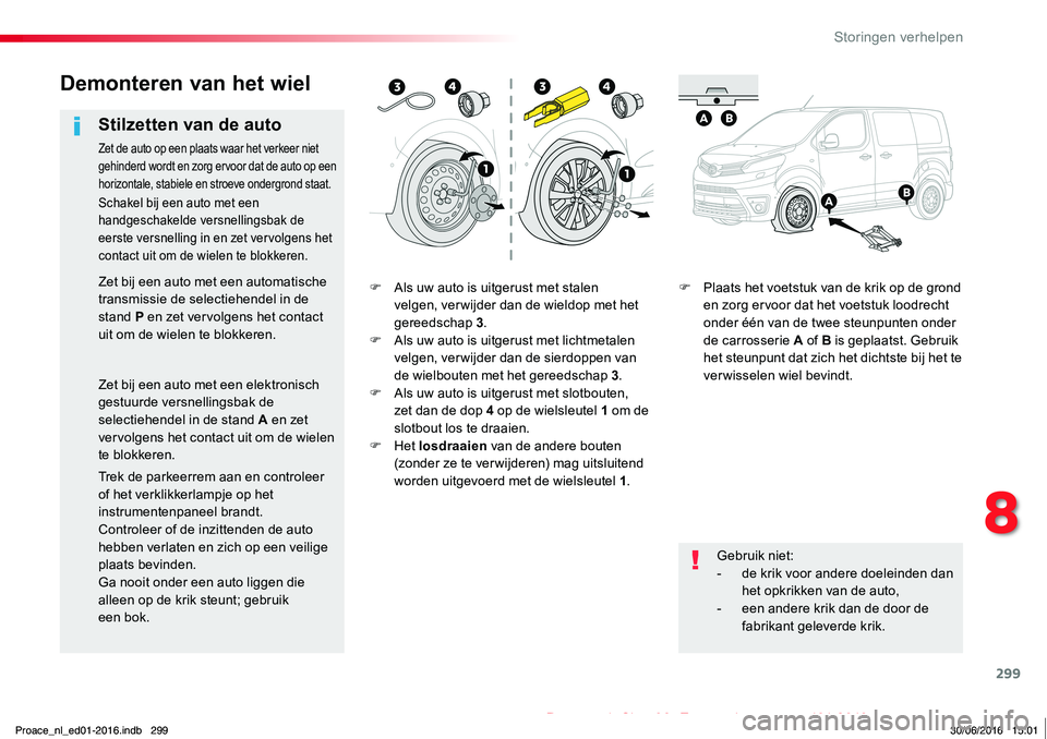 TOYOTA PROACE 2019  Instructieboekje (in Dutch) 299
Proace_nl_Chap08_En-cas-de-panne_ed01-2016
F Als uw auto is uitgerust met stalen 
velgen, ver wijder dan de wieldop met het gereedschap 3.F Als uw auto is uitgerust met lichtmetalen velgen, ver wi