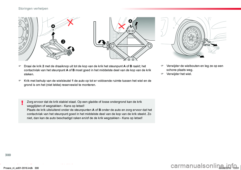 TOYOTA PROACE 2019  Instructieboekje (in Dutch) 300
Proace_nl_Chap08_En-cas-de-panne_ed01-2016
Zorg ervoor dat de krik stabiel staat. Op een gladde of losse ondergrond kan de krik wegglijden of wegzakken - Kans op letsel!Plaats de krik uitsluitend 