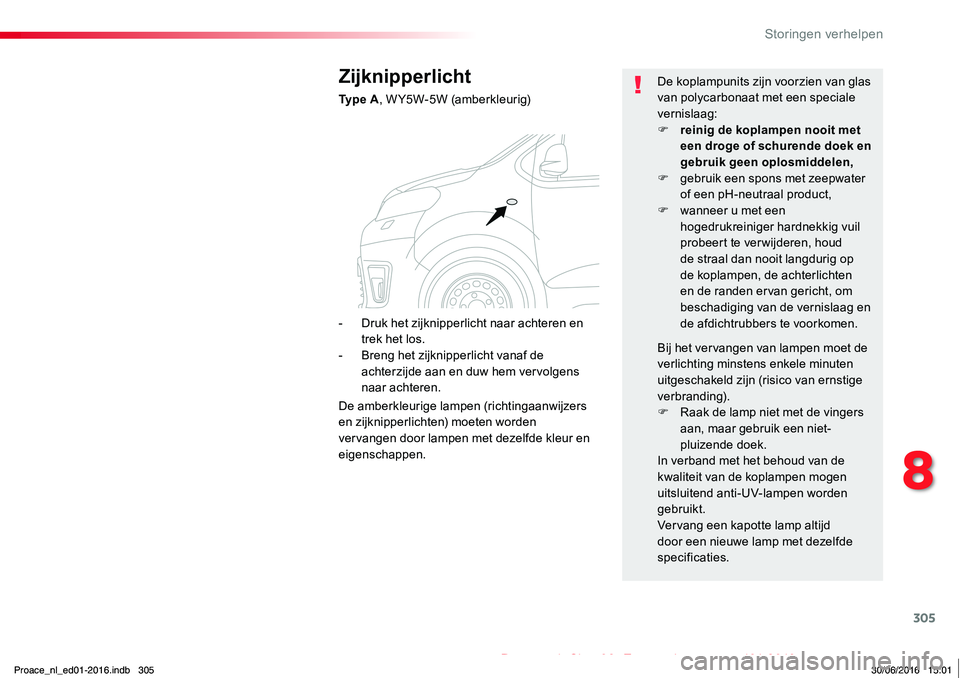 TOYOTA PROACE 2019  Instructieboekje (in Dutch) 305
Proace_nl_Chap08_En-cas-de-panne_ed01-2016
Zijknipperlicht
Ty p e  A, W Y5W-5W (amberkleurig)
De koplampunits zijn voorzien van glas van polycarbonaat met een speciale vernislaag:F reinig de kopla