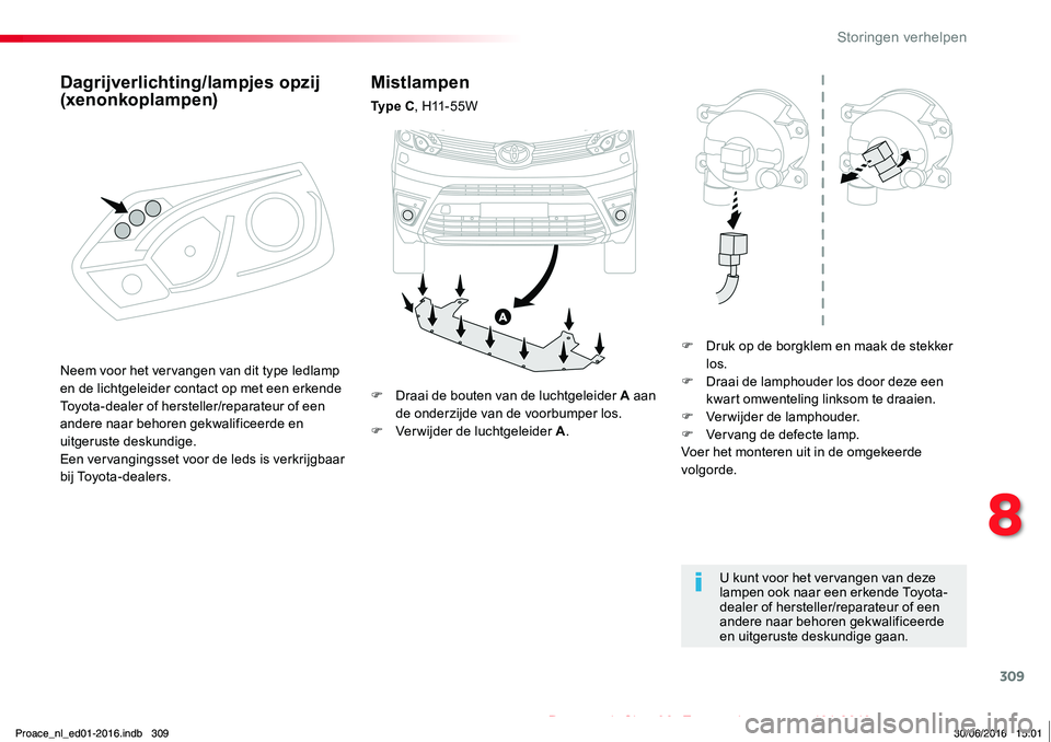 TOYOTA PROACE 2019  Instructieboekje (in Dutch) 309
Proace_nl_Chap08_En-cas-de-panne_ed01-2016
Mistlampen
Ty p e  C,  H11 - 5 5 W
F Druk op de borgklem en maak de stekker los.F Draai de lamphouder los door deze een kwart omwenteling linksom te draa