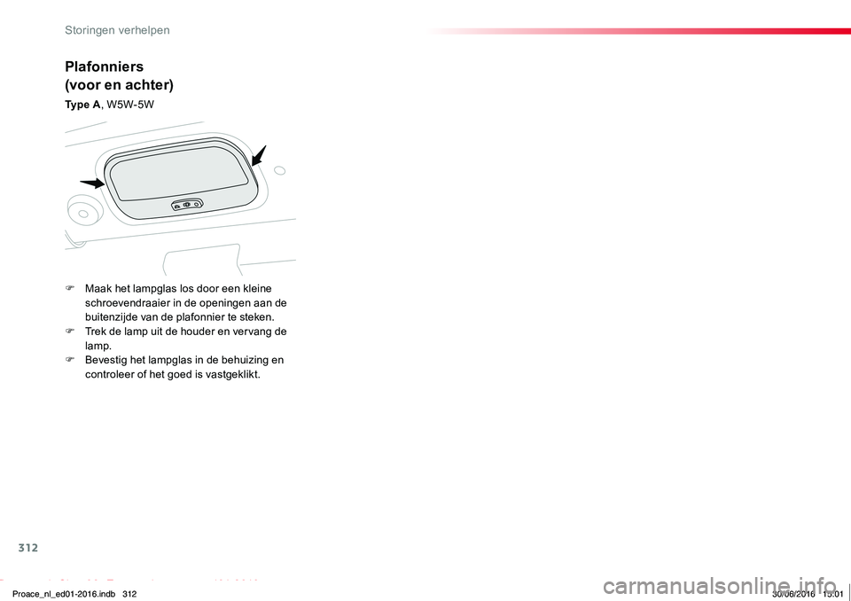 TOYOTA PROACE 2019  Instructieboekje (in Dutch) 312
Proace_nl_Chap08_En-cas-de-panne_ed01-2016
Plafonniers
(voor en achter)
Ty p e  A, W5W-5W
F Maak het lampglas los door een kleine schroevendraaier in de openingen aan de buitenzijde van de plafonn