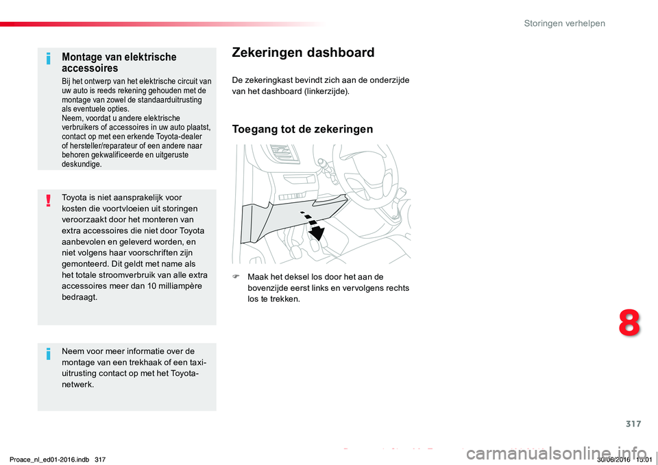 TOYOTA PROACE 2019  Instructieboekje (in Dutch) 317
Proace_nl_Chap08_En-cas-de-panne_ed01-2016
Toyota is niet aansprakelijk voor kosten die voortvloeien uit storingen veroorzaakt door het monteren van extra accessoires die niet door Toyota aanbevol