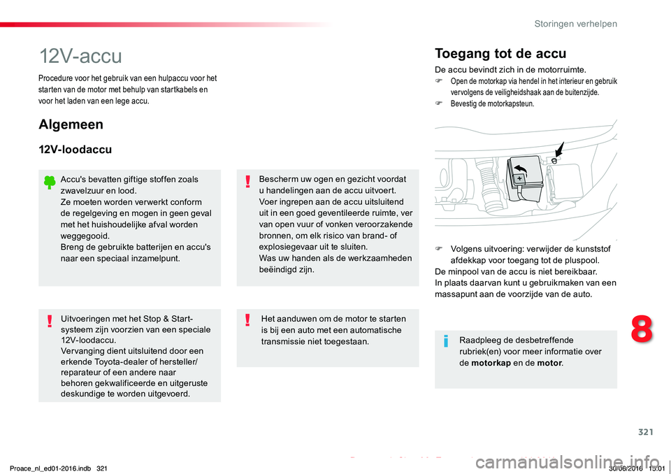 TOYOTA PROACE 2019  Instructieboekje (in Dutch) 321
Proace_nl_Chap08_En-cas-de-panne_ed01-2016
12V- ac c uDe accu bevindt zich in de motorruimte.F Open de motorkap via hendel in het interieur en gebruik vervolgens de veiligheidshaak aan de buitenzi