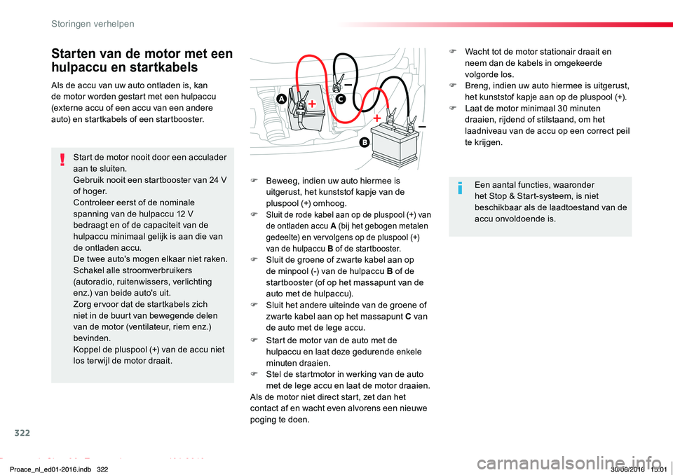 TOYOTA PROACE 2019  Instructieboekje (in Dutch) 322
Proace_nl_Chap08_En-cas-de-panne_ed01-2016
Starten van de motor met een 
hulpaccu en startkabels
Start de motor nooit door een acculader aan te sluiten.Gebruik nooit een startbooster van 24 V o f 