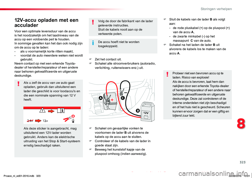 TOYOTA PROACE 2019  Instructieboekje (in Dutch) 323
Proace_nl_Chap08_En-cas-de-panne_ed01-2016
Voor een optimale levensduur van de accu is het noodzakelijk om het laadniveau van de accu op een voldoende peil te houden.In sommige gevallen kan het da