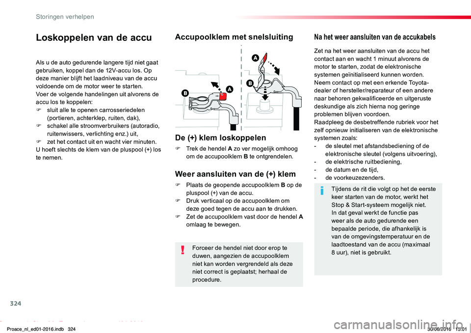 TOYOTA PROACE 2019  Instructieboekje (in Dutch) 324
Proace_nl_Chap08_En-cas-de-panne_ed01-2016
Forceer de hendel niet door erop te duwen, aangezien de accupoolklem niet kan worden vergrendeld als deze niet correct is geplaatst; herhaal de procedure