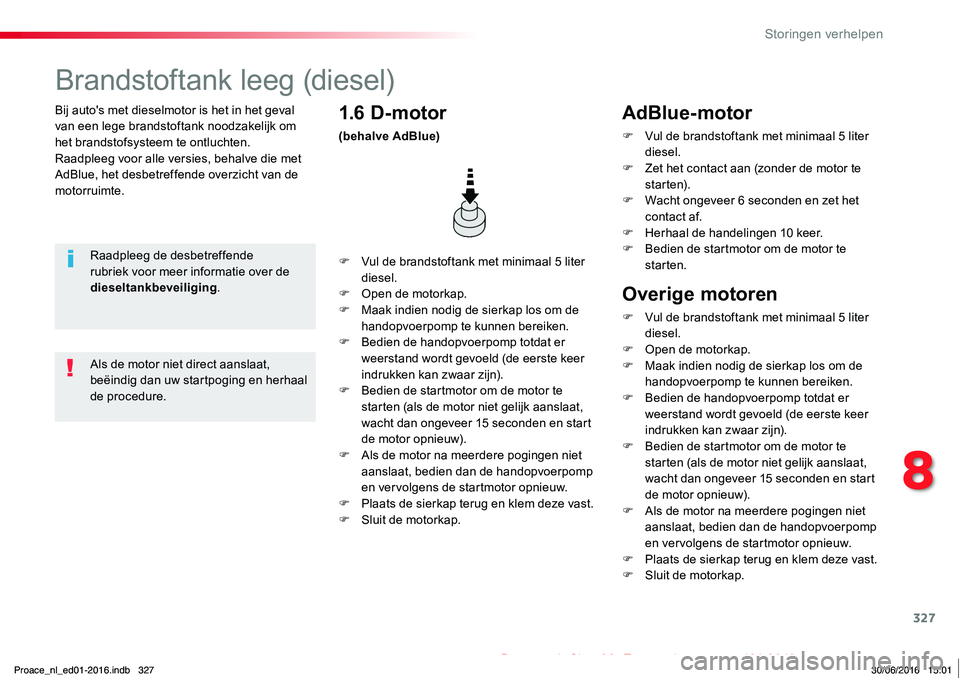 TOYOTA PROACE 2019  Instructieboekje (in Dutch) 327
Proace_nl_Chap08_En-cas-de-panne_ed01-2016
Bij auto's met dieselmotor is het in het geval van een lege brandstoftank noodzakelijk om het brandstofsysteem te ontluchten.Raadpleeg voor alle vers