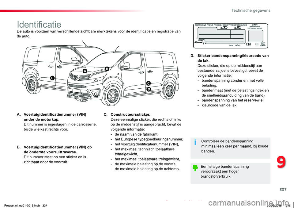 TOYOTA PROACE 2019  Instructieboekje (in Dutch) 337
Proace_nl_Chap09_caracteristiques-techniques_ed01-2016
IdentificatieDe auto is voorzien van verschillende zichtbare merktekens voor de identificatie en registratie van de auto.
A. Voertuigidentifi