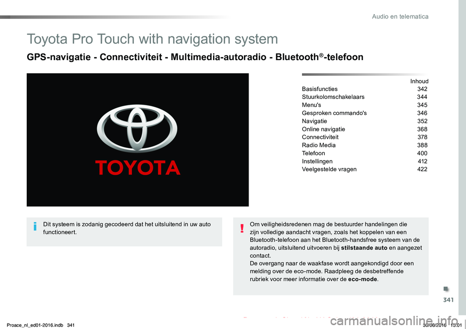 TOYOTA PROACE 2019  Instructieboekje (in Dutch) 341
Proace_nl_Chap10b_NAC-1_ed01-2016
Toyota Pro Touch with navigation system 
GPS-navigatie - Connectiviteit - Multimedia-autoradio - Bluetooth®-telefoon
InhoudBasisfuncties 342
Stuurkolomschakelaar