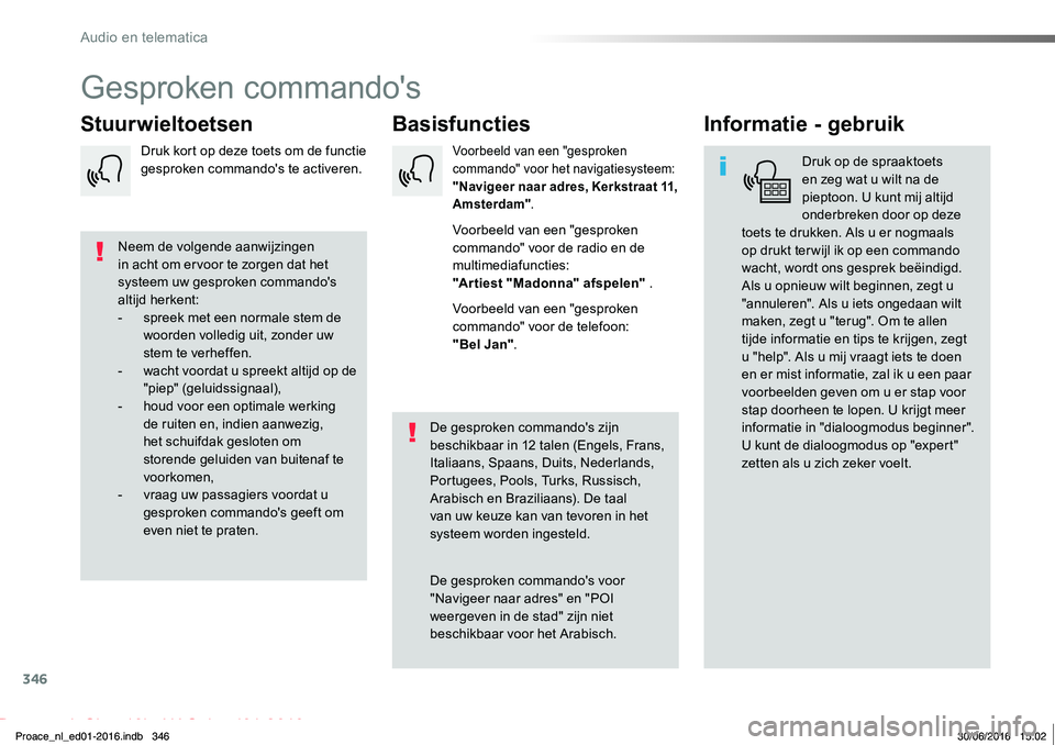 TOYOTA PROACE 2019  Instructieboekje (in Dutch) 346
Proace_nl_Chap10b_NAC-1_ed01-2016
Gesproken commando's
BasisfunctiesStuurwieltoetsenInformatie - gebruik
Druk op de spraaktoets en zeg wat u wilt na de pieptoon. U kunt mij altijd onderbreken 