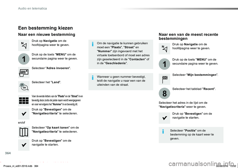 TOYOTA PROACE 2019 Instructieboekje (in Dutch) 364
1
1
8
Proace_nl_Chap10b_NAC-1_ed01-2016
Een bestemming kiezen
Selecteer "Adres invoeren".
Selecteer "Op kaar t tonen" om de "Navigatiecriteria" te selecteren.
Selecteer het TOYOTA PROACE 2019 Instructieboekje (in Dutch) 364
1
1
8
Proace_nl_Chap10b_NAC-1_ed01-2016
Een bestemming kiezen
Selecteer "Adres invoeren".
Selecteer "Op kaar t tonen" om de "Navigatiecriteria" te selecteren.
Selecteer het