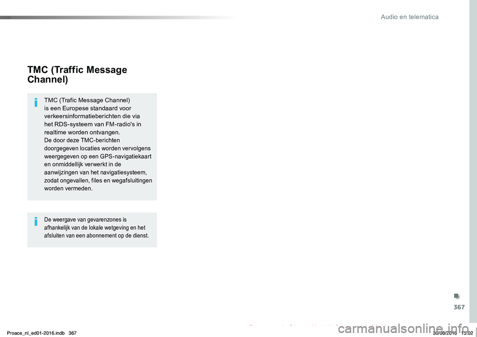 TOYOTA PROACE 2019 Instructieboekje (in Dutch) 367
Proace_nl_Chap10b_NAC-1_ed01-2016
TMC (Traffic Message
Channel)
TMC (Trafic Message Channel) is een Europese standaard voor verkeersinformatieberichten die via het RDS-systeem van FM-radio's TOYOTA PROACE 2019 Instructieboekje (in Dutch) 367
Proace_nl_Chap10b_NAC-1_ed01-2016
TMC (Traffic Message
Channel)
TMC (Trafic Message Channel) is een Europese standaard voor verkeersinformatieberichten die via het RDS-systeem van FM-radio's