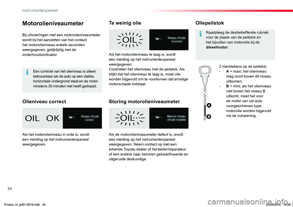 TOYOTA PROACE 2019 Instructieboekje (in Dutch) 34
Proace_nl_Chap01_instruments-de-bord_ed01-2016
Motorolieniveaumeter
Bij uitvoeringen met een motorolieniveaumeter wordt bij het aanzetten van het contact het motorolieniveau enkele seconden weergeg TOYOTA PROACE 2019 Instructieboekje (in Dutch) 34
Proace_nl_Chap01_instruments-de-bord_ed01-2016
Motorolieniveaumeter
Bij uitvoeringen met een motorolieniveaumeter wordt bij het aanzetten van het contact het motorolieniveau enkele seconden weergeg