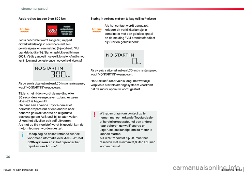 TOYOTA PROACE 2019  Instructieboekje (in Dutch) 36
Proace_nl_Chap01_instruments-de-bord_ed01-2016
Actieradius tussen 0 en 600 km
Zodra het contact wordt aangezet, knippert dit verklikkerlampje in combinatie met een geluidssignaal en een melding (bi