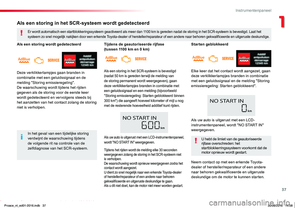 TOYOTA PROACE 2019  Instructieboekje (in Dutch) 37
Proace_nl_Chap01_instruments-de-bord_ed01-2016
Starten geblokkeerd
Elke keer dat het contact wordt aangezet, gaan deze verklikkerlampjes branden in combinatie met een geluidssignaal en de melding &
