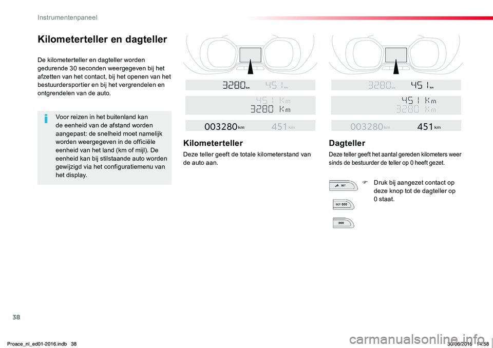TOYOTA PROACE 2019  Instructieboekje (in Dutch) 38
Proace_nl_Chap01_instruments-de-bord_ed01-2016
Kilometerteller en dagteller
De kilometerteller en dagteller worden gedurende 30 seconden weergegeven bij het afzetten van het contact, bij het openen