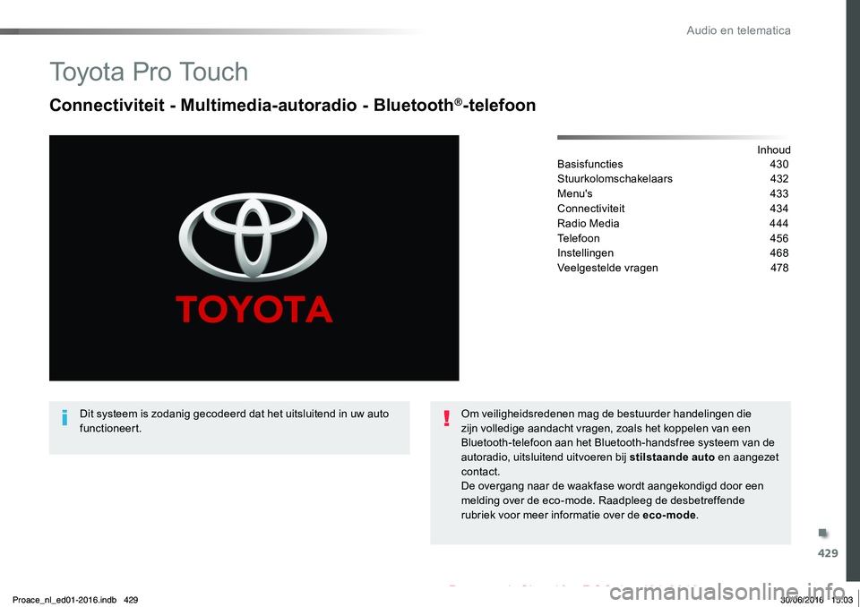TOYOTA PROACE 2019 Instructieboekje (in Dutch) 429
Proace_nl_Chap10c_RCC-1_ed01-2016
To y o t a P r o To u c h
Connectiviteit - Multimedia-autoradio - Bluetooth®-telefoon
InhoudBasisfuncties 430
Stuurkolomschakelaars 432
Menu's 433
Connect TOYOTA PROACE 2019 Instructieboekje (in Dutch) 429
Proace_nl_Chap10c_RCC-1_ed01-2016
To y o t a P r o To u c h
Connectiviteit - Multimedia-autoradio - Bluetooth®-telefoon
InhoudBasisfuncties 430
Stuurkolomschakelaars 432
Menu's 433
Connect