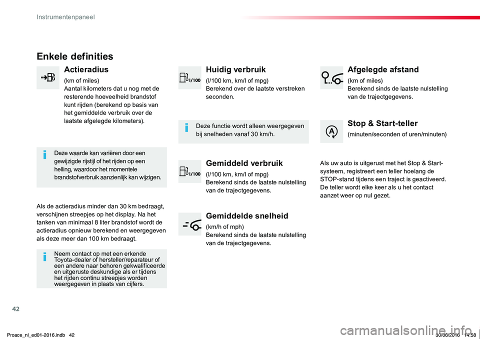 TOYOTA PROACE 2019  Instructieboekje (in Dutch) 42
Proace_nl_Chap01_instruments-de-bord_ed01-2016
Enkele definities
Actieradius
(km of miles)Aantal kilometers dat u nog met de resterende hoeveelheid brandstof kunt rijden (berekend op basis van het 