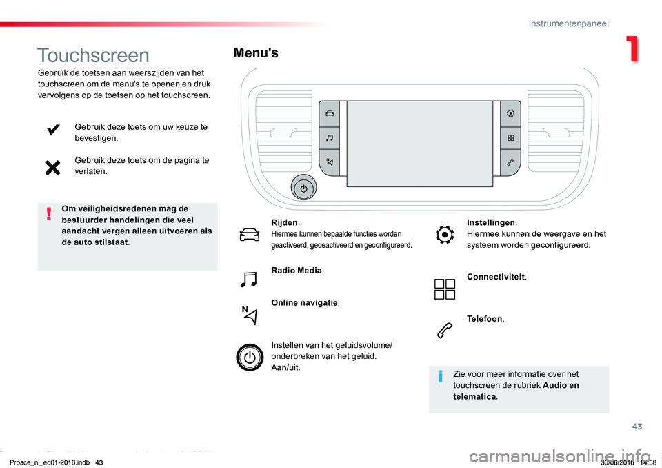 TOYOTA PROACE 2019  Instructieboekje (in Dutch) 43
Proace_nl_Chap01_instruments-de-bord_ed01-2016
Gebruik deze toets om uw keuze te bevestigen.
Gebruik deze toets om de pagina te verlaten.
Gebruik de toetsen aan weerszijden van het touchscreen om d