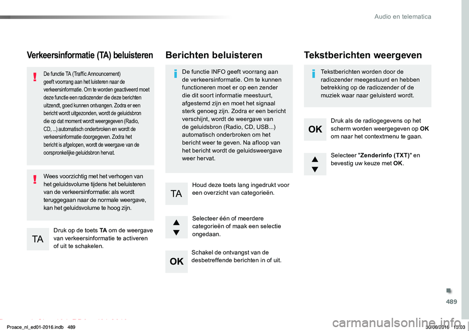 TOYOTA PROACE 2019 Instructieboekje (in Dutch) 489
Proace_nl_Chap10d_RD6_ed01-2016
Verkeersinformatie (TA) beluisteren
Druk op de toets TA om de weergave van verkeersinformatie te activeren of uit te schakelen.
De functie TA (Traffic Announcement) TOYOTA PROACE 2019 Instructieboekje (in Dutch) 489
Proace_nl_Chap10d_RD6_ed01-2016
Verkeersinformatie (TA) beluisteren
Druk op de toets TA om de weergave van verkeersinformatie te activeren of uit te schakelen.
De functie TA (Traffic Announcement)