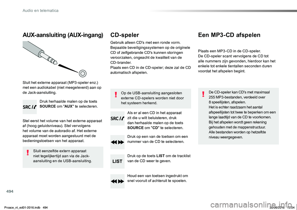 TOYOTA PROACE 2019 Instructieboekje (in Dutch) 494
Proace_nl_Chap10d_RD6_ed01-2016
AUX-aansluiting (AUX-ingang)
Sluit het externe apparaat (MP3 -speler enz.) met een audiokabel (niet meegeleverd) aan op de Jack-aansluiting.
Druk herhaalde malen op TOYOTA PROACE 2019 Instructieboekje (in Dutch) 494
Proace_nl_Chap10d_RD6_ed01-2016
AUX-aansluiting (AUX-ingang)
Sluit het externe apparaat (MP3 -speler enz.) met een audiokabel (niet meegeleverd) aan op de Jack-aansluiting.
Druk herhaalde malen op