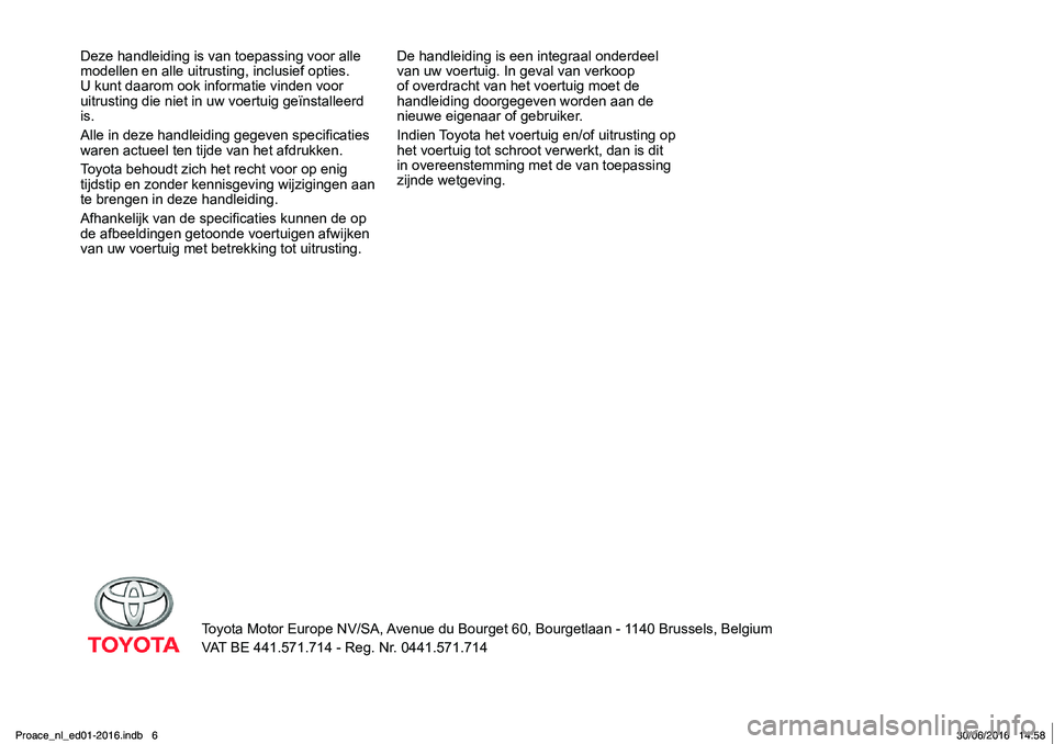 TOYOTA PROACE 2019 Instructieboekje (in Dutch) Toyota Motor Europe NV/SA, Avenue du Bourget 60, Bourgetlaan - 1140 Brussels, Belgium
VAT BE 441.571.714 - Reg. Nr. 0441.571.714
Deze handleiding is van toepassing voor alle modellen en alle uitrustin TOYOTA PROACE 2019 Instructieboekje (in Dutch) Toyota Motor Europe NV/SA, Avenue du Bourget 60, Bourgetlaan - 1140 Brussels, Belgium
VAT BE 441.571.714 - Reg. Nr. 0441.571.714
Deze handleiding is van toepassing voor alle modellen en alle uitrustin